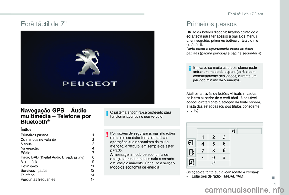 PEUGEOT PARTNER TEPEE ELECTRIC 2017  Manual de utilização (in Portuguese) 1
Ecrã táctil de 7”
Navegação GPS – Áudio 
multimédia – Telefone por 
Bluetooth
®
Índice
Primeiros passos
 1
C

omandos no volante  
2
M

enus  
3
N

avegação
 4
R

ádio   7
Rádio DA