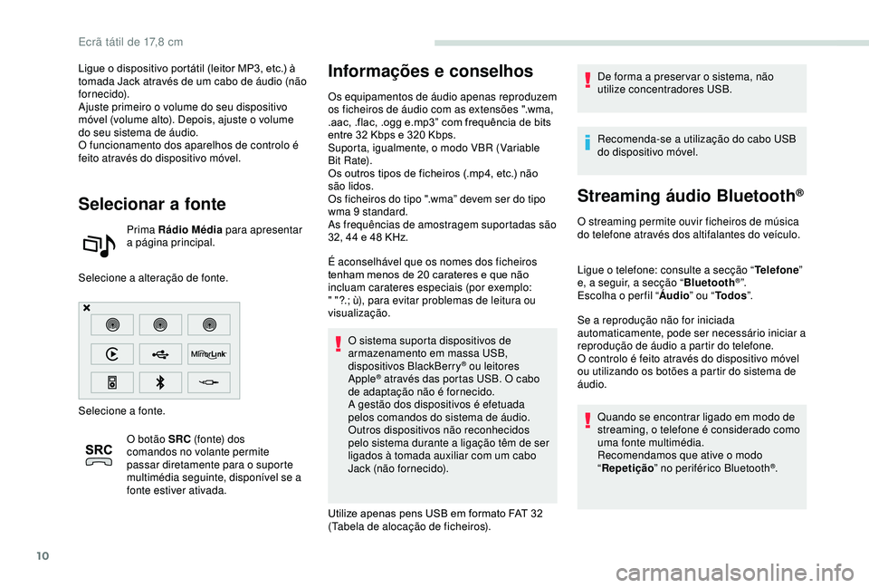 PEUGEOT PARTNER TEPEE ELECTRIC 2017  Manual de utilização (in Portuguese) 10
Ligue o dispositivo portátil (leitor MP3, etc.) à 
tomada Jack através de um cabo de áudio (não 
fornecido).
Ajuste primeiro o volume do seu dispositivo 
móvel (volume alto). Depois, ajuste o