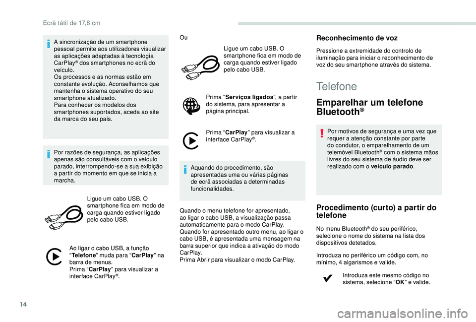 PEUGEOT PARTNER TEPEE ELECTRIC 2017  Manual de utilização (in Portuguese) 14
A sincronização de um smartphone 
pessoal permite aos utilizadores visualizar 
as aplicações adaptadas à tecnologia 
CarPlay
® dos smartphones no ecrã do 
veículo.
Os processos e as normas 