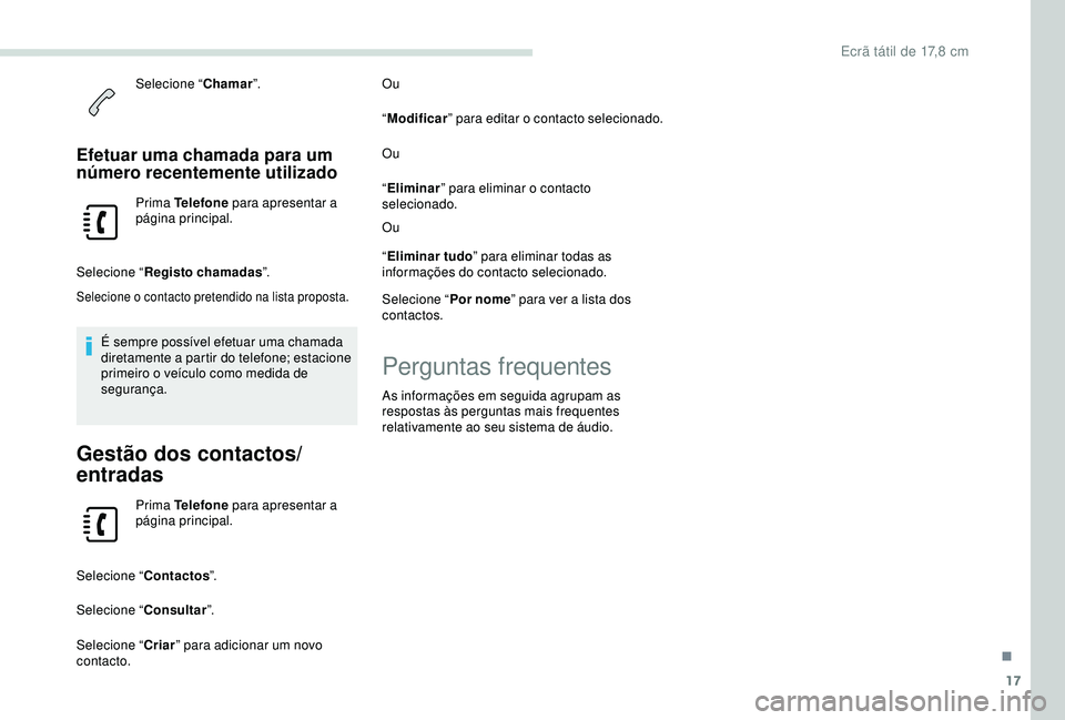PEUGEOT PARTNER TEPEE ELECTRIC 2017  Manual de utilização (in Portuguese) 17
Selecione “Chamar”.
Efetuar uma chamada para um 
número recentemente utilizado
Prima Telefone  para apresentar a 
página principal.
Selecione “ Registo chamadas ”.
Selecione o contacto pr