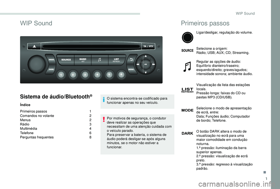 PEUGEOT PARTNER TEPEE ELECTRIC 2017  Manual de utilização (in Portuguese) 1
WIP Sound
Sistema de áudio/Bluetooth®
Índice
Primeiros passos
 1
C

omandos no volante  
2
M

enus  
2
R

ádio  
3
M

ultimédia
 4
T

elefone
 6
Pe

rguntas frequentes  
8O s

istema encontra-s