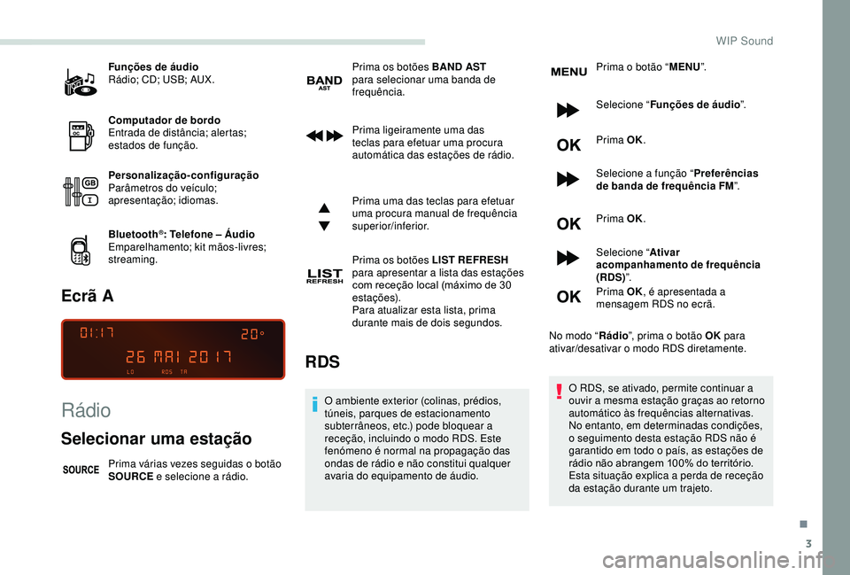 PEUGEOT PARTNER TEPEE ELECTRIC 2017  Manual de utilização (in Portuguese) 3
Funções de áudio
Rádio; CD; USB; AUX.
Computador de bordo
Entrada de distância; alertas; 
estados de função.
Personalização-configuração
Parâmetros do veículo; 
apresentação; idiomas.