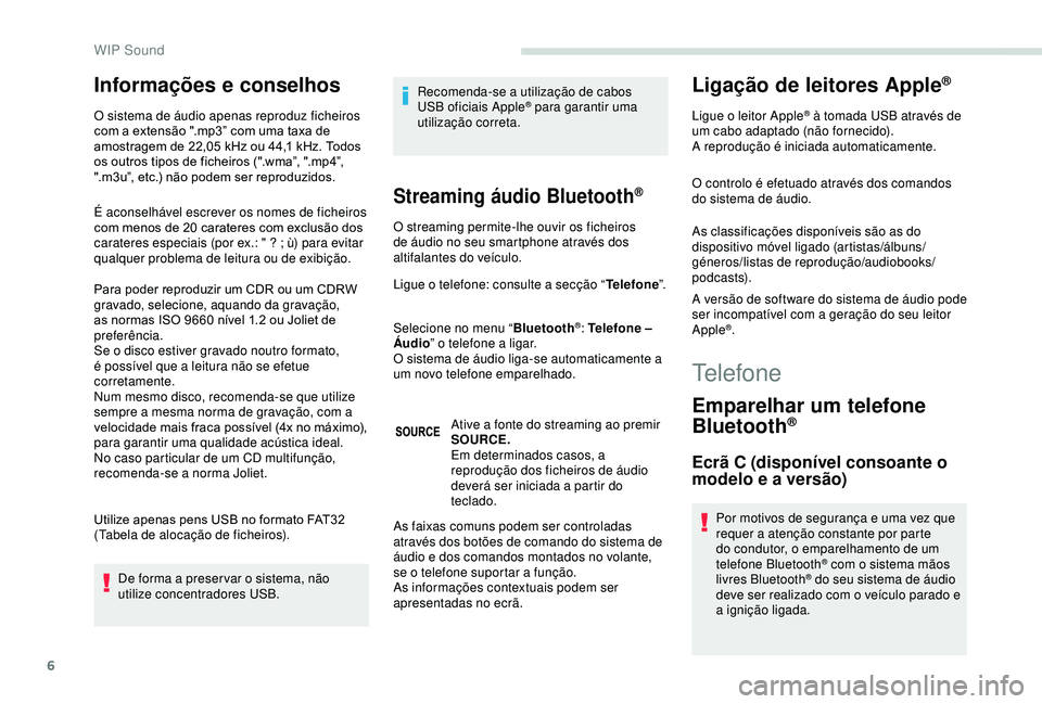 PEUGEOT PARTNER TEPEE ELECTRIC 2017  Manual de utilização (in Portuguese) 6
Informações e conselhos
O sistema de áudio apenas reproduz ficheiros 
com a extensão ".mp3” com uma taxa de 
amostragem de 22,05  kHz ou 44,1   kHz. Todos 
os outros tipos de ficheiros (&#