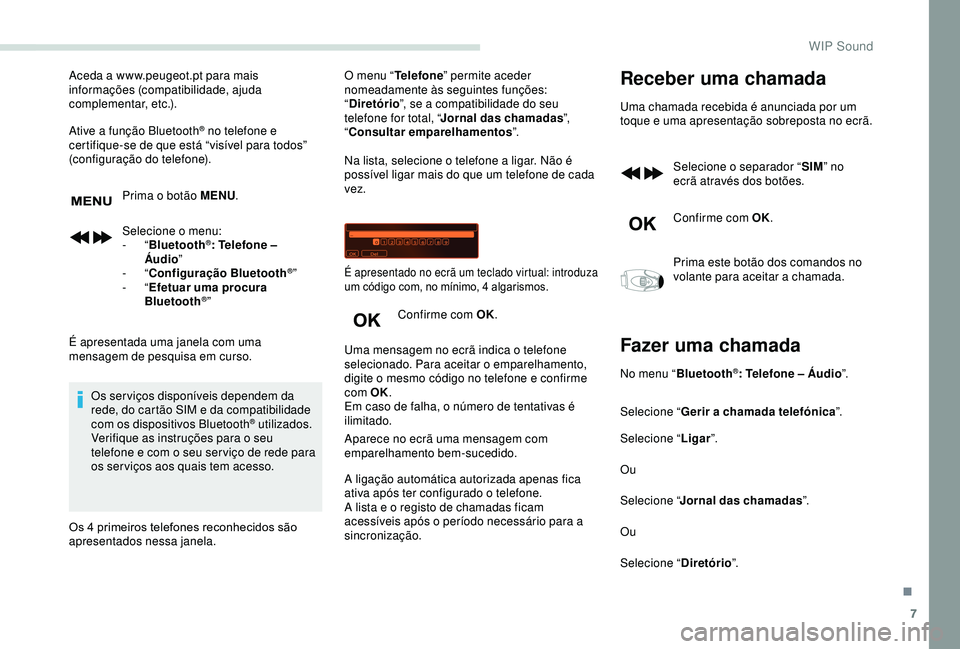 PEUGEOT PARTNER TEPEE ELECTRIC 2017  Manual de utilização (in Portuguese) 7
Aceda a www.peugeot.pt para mais 
informações (compatibilidade, ajuda 
complementar, etc.).
Ative a função Bluetooth
® no telefone e 
certifique-se de que está “visível para todos” 
(conf