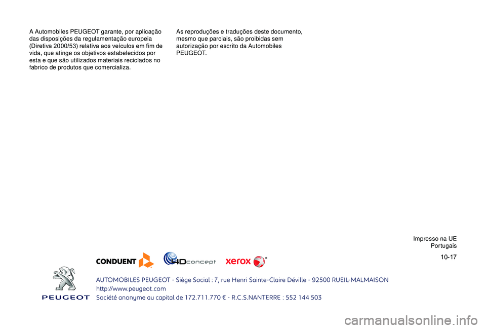 PEUGEOT PARTNER TEPEE ELECTRIC 2017  Manual de utilização (in Portuguese) 10-17
A Automobiles PEUGEOT garante, por aplicação 
das disposições da regulamentação europeia 
(Diretiva 2000/53) relativa aos veículos em fim de 
vida, que atinge os objetivos estabelecidos p