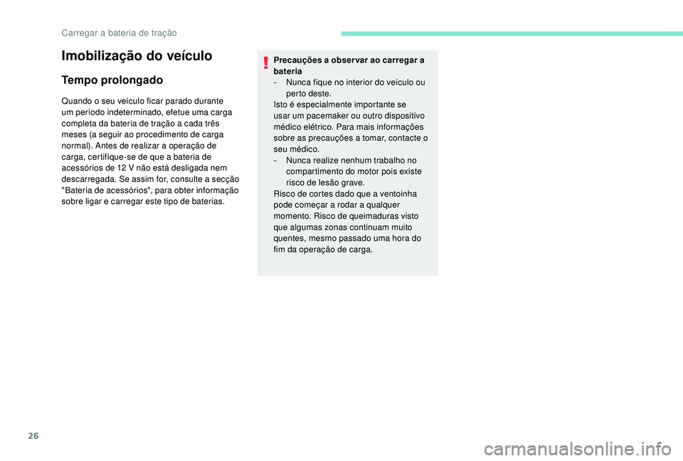 PEUGEOT PARTNER TEPEE ELECTRIC 2017  Manual de utilização (in Portuguese) 26
Imobilização do veículo
Tempo prolongado
Quando o seu veículo ficar parado durante 
um período indeterminado, efetue uma carga 
completa da bateria de tração a cada três 
meses (a seguir ao