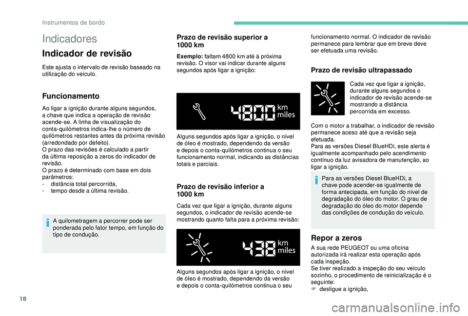 PEUGEOT PARTNER TEPEE ELECTRIC 2017  Manual de utilização (in Portuguese) 18
Indicadores
Indicador de revisão
Este ajusta o inter valo de revisão baseado na 
utilização do veículo.
Funcionamento
Ao ligar a ignição durante alguns segundos, 
a chave que indica a opera