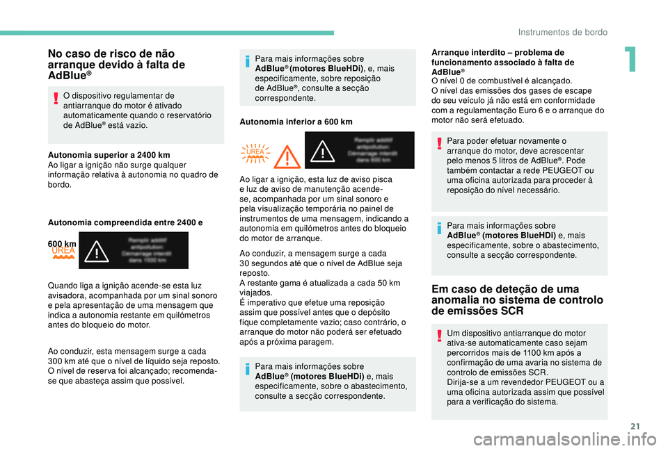 PEUGEOT PARTNER TEPEE ELECTRIC 2017  Manual de utilização (in Portuguese) 21
No caso de risco de não 
arranque devido à falta de 
AdBlue
®
O dispositivo regulamentar de 
antiarranque do motor é ativado 
automaticamente quando o reservatório 
de AdBlue
® está vazio.
A