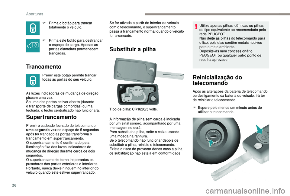 PEUGEOT PARTNER TEPEE ELECTRIC 2017  Manual de utilização (in Portuguese) 26
F Prima o botão para trancar totalmente o veículo.
F
 
P
 rima este botão para destrancar 
o espaço de carga. Apenas as 
portas dianteiras permanecem 
trancadas.
Trancamento
Premir este botão 