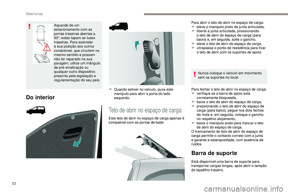PEUGEOT PARTNER TEPEE ELECTRIC 2017  Manual de utilização (in Portuguese) 32
Aquando de um 
estacionamento com as 
portas traseiras abertas a 
90°, estas tapam as luzes 
traseiras. Para assinalar 
a sua posição aos outros 
condutores, que circulem no 
mesmo sentido e pos