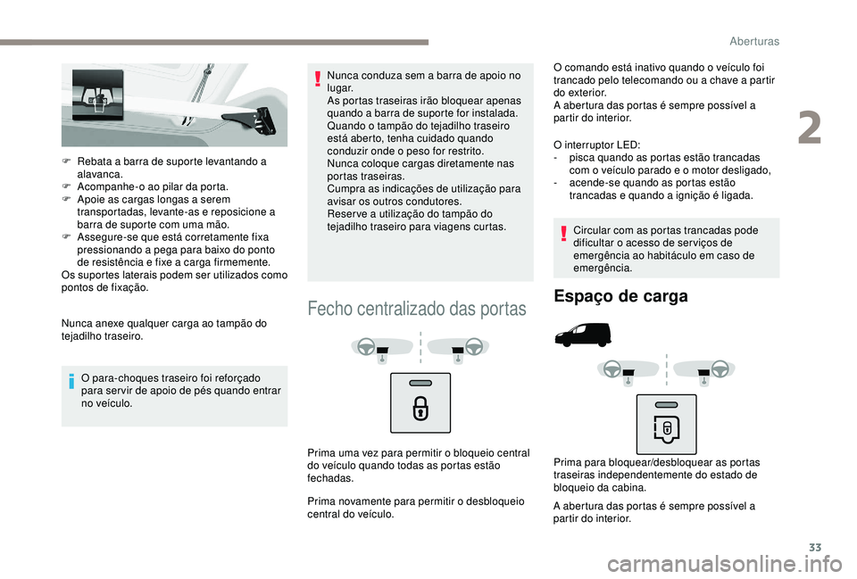 PEUGEOT PARTNER TEPEE ELECTRIC 2017  Manual de utilização (in Portuguese) 33
F Rebata a barra de suporte levantando a alavanca.
F
 
A
 companhe-o ao pilar da porta.
F
 
A
 poie as cargas longas a serem 
transportadas, levante-as e reposicione a 
barra de suporte com uma mã