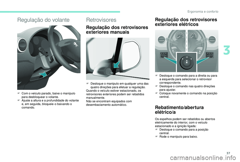 PEUGEOT PARTNER TEPEE ELECTRIC 2017  Manual de utilização (in Portuguese) 37
Regulação do volante
F Com o veículo parado, baixe o manípulo para desbloquear o volante.
F
 
A
 juste a altura e a profundidade do volante 
e, em seguida, bloqueie-o baixando o 
comando.
Retro