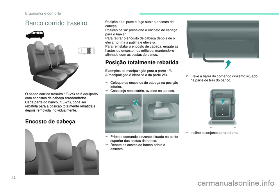 PEUGEOT PARTNER TEPEE ELECTRIC 2017  Manual de utilização (in Portuguese) 42
F Eleve a barra do comando cinzento situado na parte de trás do banco.
F
 
I
 ncline o conjunto para a frente.
Banco corrido traseiro
Encosto de cabeça Posição totalmente rebatida
Exemplos de m