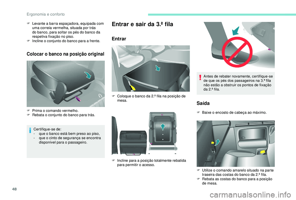 PEUGEOT PARTNER TEPEE ELECTRIC 2017  Manual de utilização (in Portuguese) 48
Antes de rebater novamente, certifique-se 
de que os pés dos passageiros na 3.ª fila 
não estão a obstruir os pontos de fixação 
da 2.ª fila.
Saída
F Baixe o encosto de cabeça ao máximo.
