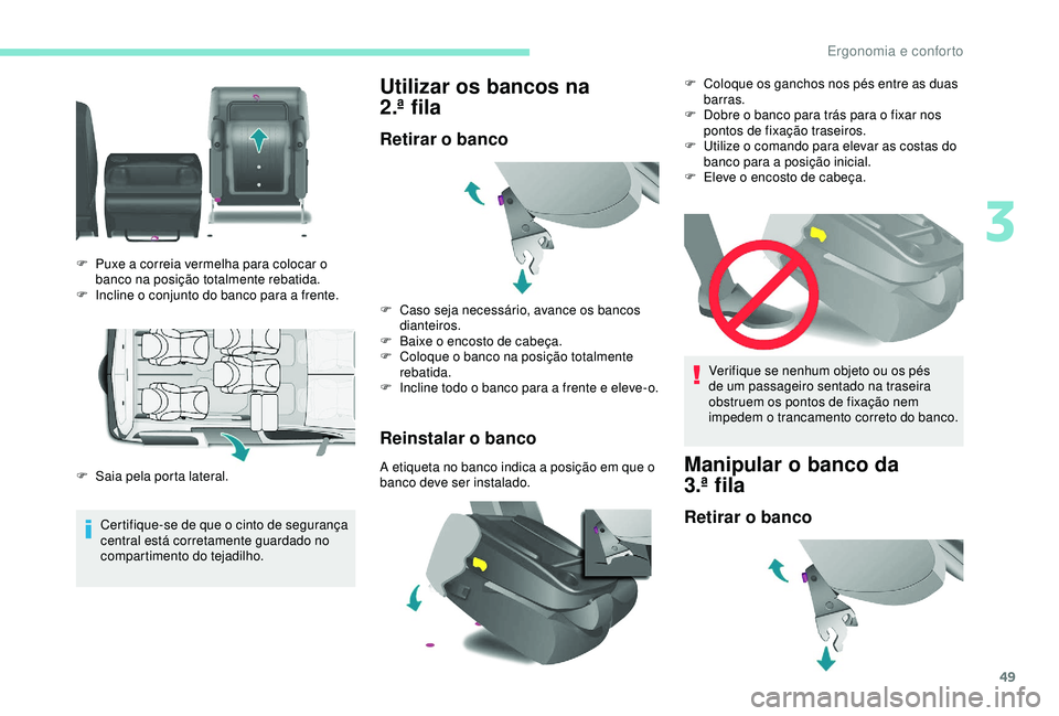 PEUGEOT PARTNER TEPEE ELECTRIC 2017  Manual de utilização (in Portuguese) 49
Certifique-se de que o cinto de segurança 
central está corretamente guardado no 
compartimento do tejadilho.
Utilizar os bancos na 
2.ª
 
fila
Retirar o banco
Reinstalar o banco
A etiqueta no b