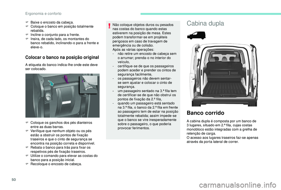 PEUGEOT PARTNER TEPEE ELECTRIC 2017  Manual de utilização (in Portuguese) 50
Colocar o banco na posição original
A etiqueta do banco indica-lhe onde este deve 
ser colocado. F 
B
 aixe o encosto da cabeça.
F  
C
 oloque o banco em posição totalmente 
rebatida.
F  
I
 n