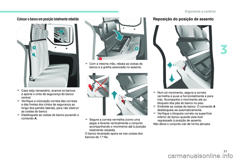 PEUGEOT PARTNER TEPEE ELECTRIC 2017  Manual de utilização (in Portuguese) 51
Colocar o banco em posição totalmente rebatida
F Caso seja necessário, avance os bancos e aperte o cinto de segurança do banco 
central.
F
 
V
 erifique a colocação correta das correias 
e da