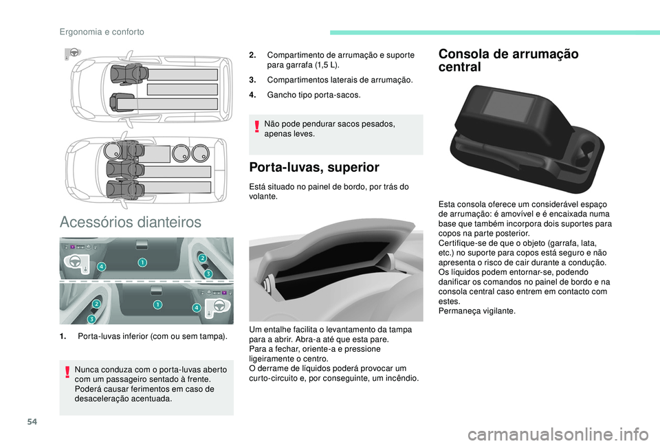 PEUGEOT PARTNER TEPEE ELECTRIC 2017  Manual de utilização (in Portuguese) 54
Consola de arrumação 
central
Esta consola oferece um considerável espaço 
de arrumação: é amovível e é encaixada numa 
base que também incorpora dois suportes para 
copos na parte poster