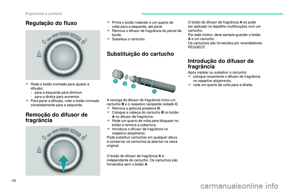 PEUGEOT PARTNER TEPEE ELECTRIC 2017  Manual de utilização (in Portuguese) 58
Regulação do fluxo
Remoção do difusor de 
fragrância Substituição do cartucho
F Rode o botão cromado para ajustar a 
difusão:
-
 par

a a esquerda para diminuir,
-
 par

a a direita para a