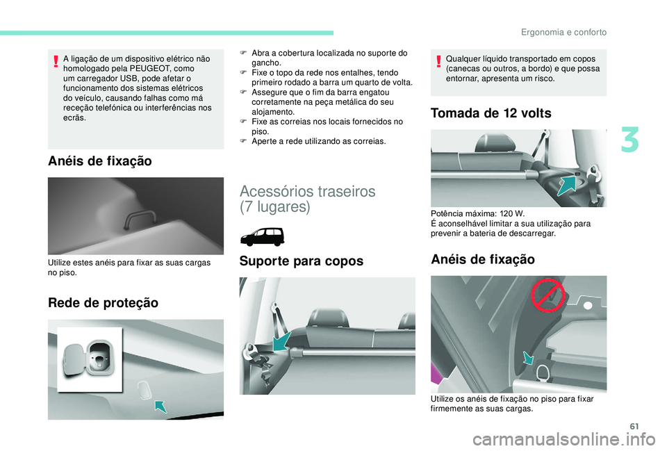 PEUGEOT PARTNER TEPEE ELECTRIC 2017  Manual de utilização (in Portuguese) 61
A ligação de um dispositivo elétrico não 
homologado pela PEUGEOT, como 
um carregador USB, pode afetar o 
funcionamento dos sistemas elétricos 
do veículo, causando falhas como má 
receçã