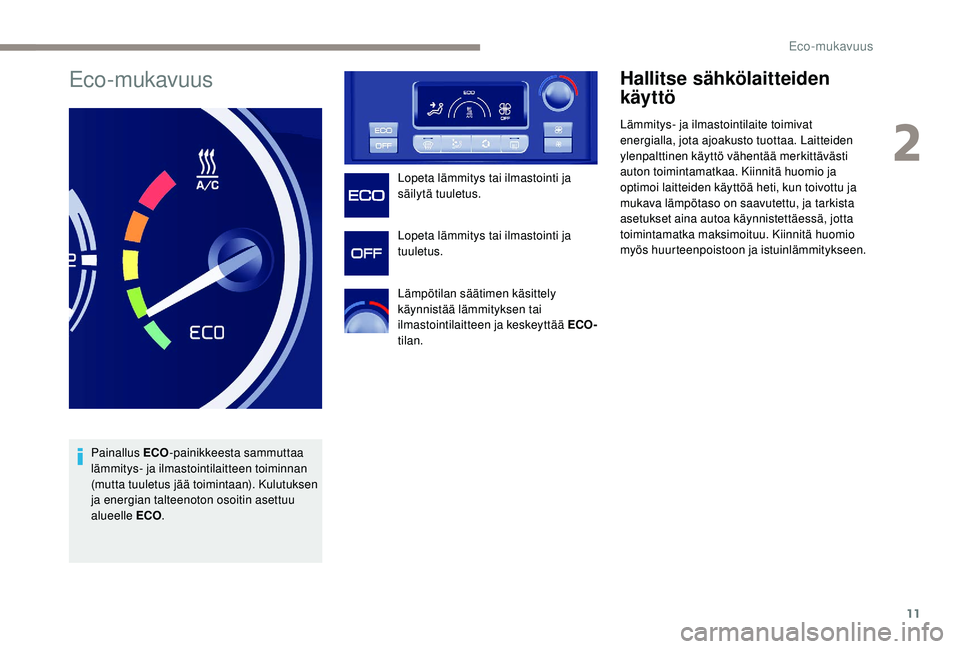 PEUGEOT PARTNER TEPEE ELECTRIC 2017  Omistajan Käsikirja (in Finnish) 11
Eco-mukavuus
Painallus ECO-painikkeesta sammuttaa 
lämmitys- ja ilmastointilaitteen toiminnan 
(mutta tuuletus jää toimintaan). Kulutuksen 
ja energian talteenoton osoitin asettuu 
alueelle ECO 