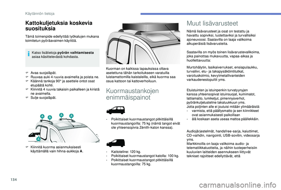PEUGEOT PARTNER TEPEE ELECTRIC 2017  Omistajan Käsikirja (in Finnish) 134
F Avaa suojaläpät.
F R uuvaa auki 4 ruuvia avaimella ja poista ne.
F
 
K
 äännä tankoja 90° ja asettele ontot osat 
etupäätä kohti.
F
 
K
 iinnitä 4 ruuvia takaisin paikalleen ja kirist