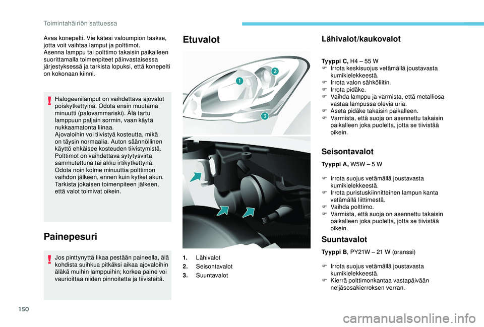 PEUGEOT PARTNER TEPEE ELECTRIC 2017 Omistajan Käsikirja (in Finnish) 150
Avaa konepelti. Vie kätesi valoumpion taakse,
jotta voit vaihtaa lamput ja polttimot.
Asenna lamppu tai polttimo takaisin paikalleen
suorittamalla toimenpiteet päinvastaisessa
järjestyksess PEUGEOT PARTNER TEPEE ELECTRIC 2017 Omistajan Käsikirja (in Finnish) 150
Avaa konepelti. Vie kätesi valoumpion taakse,
jotta voit vaihtaa lamput ja polttimot.
Asenna lamppu tai polttimo takaisin paikalleen
suorittamalla toimenpiteet päinvastaisessa
järjestyksess