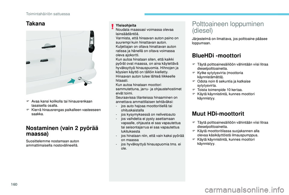 PEUGEOT PARTNER TEPEE ELECTRIC 2017 Omistajan Käsikirja (in Finnish) 160
Ta k a n a
F Avaa kansi kolikolla tai hinausrenkaan tasaisella osalla.
F
K
ierrä hinausrengas paikalleen vasteeseen
saakka.
Nostaminen (vain 2 pyörää
maassa)
Suosittelemme nostamaan auton PEUGEOT PARTNER TEPEE ELECTRIC 2017 Omistajan Käsikirja (in Finnish) 160
Ta k a n a
F Avaa kansi kolikolla tai hinausrenkaan tasaisella osalla.
F
K
ierrä hinausrengas paikalleen vasteeseen
saakka.
Nostaminen (vain 2 pyörää
maassa)
Suosittelemme nostamaan auton