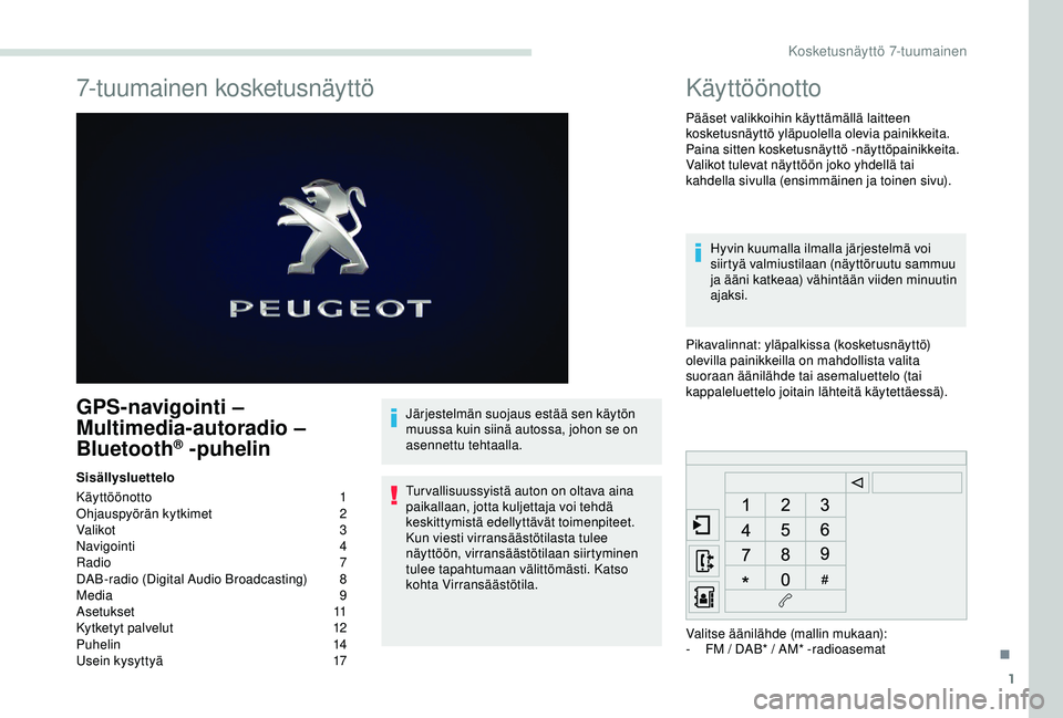 PEUGEOT PARTNER TEPEE ELECTRIC 2017  Omistajan Käsikirja (in Finnish) 1
7-tuumainen kosketusnäyttö
GPS-navigointi – 
Multimedia-autoradio – 
Bluetooth
® -puhelin
Sisällysluettelo
Käyttöönotto
 1
O

hjauspyörän kytkimet
 2
V

alikot
 3
N

avigointi
 
 4
Radi