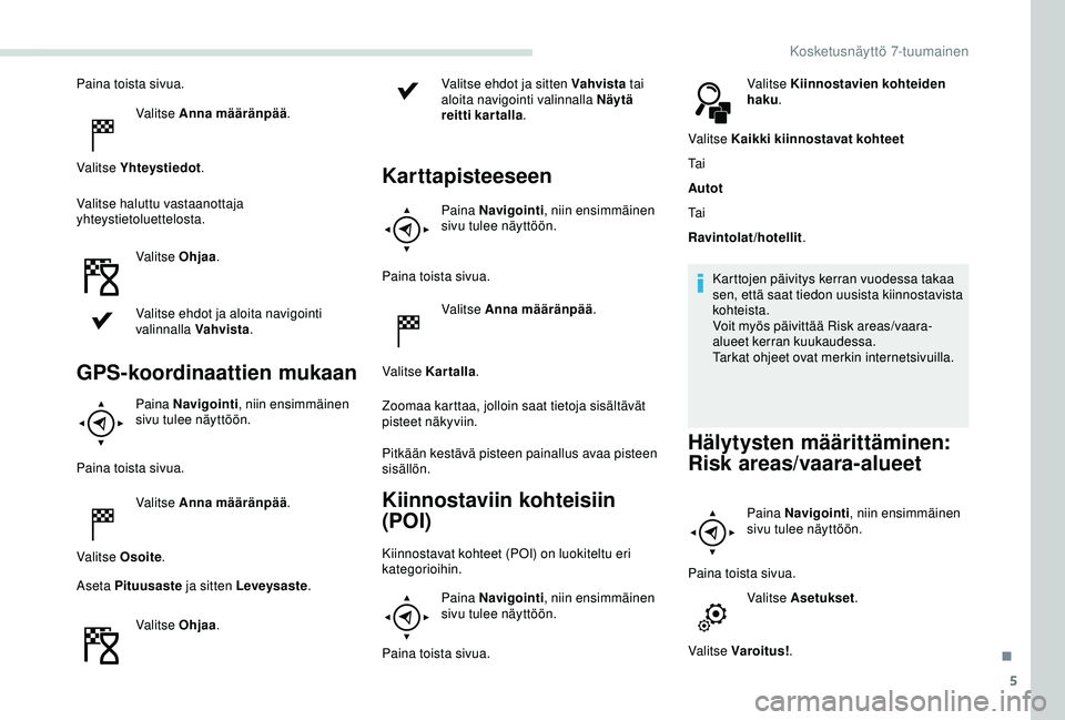PEUGEOT PARTNER TEPEE ELECTRIC 2017 Omistajan Käsikirja (in Finnish) 5
Paina toista sivua.Valitse Anna määränpää .
Valitse Yhteystiedot .
Valitse haluttu vastaanottaja
yhteystietoluettelosta.
Valitse Ohjaa .
Valitse ehdot ja aloita navigointi
valinnalla Vahvista PEUGEOT PARTNER TEPEE ELECTRIC 2017 Omistajan Käsikirja (in Finnish) 5
Paina toista sivua.Valitse Anna määränpää .
Valitse Yhteystiedot .
Valitse haluttu vastaanottaja
yhteystietoluettelosta.
Valitse Ohjaa .
Valitse ehdot ja aloita navigointi
valinnalla Vahvista