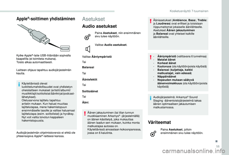 PEUGEOT PARTNER TEPEE ELECTRIC 2017  Omistajan Käsikirja (in Finnish) 11
Apple®-soittimen yhdistäminen
Kytke Apple®-laite USB-liitäntään sopivalla 
kaapelilla (ei toimiteta mukana).
Toisto alkaa automaattisesti.
Laitteen ohjaus tapahtuu audiojärjestelmän 
kautta