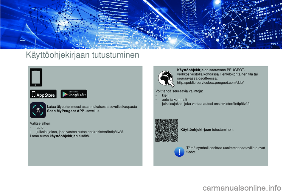 PEUGEOT PARTNER TEPEE ELECTRIC 2017  Omistajan Käsikirja (in Finnish) Käyttöohjekirjaan tutustuminen
Lataa älypuhelimeesi asianmukaisesta sovelluskaupasta 
Scan MyPeugeot APP -sovellus.
Käyttöohjekirjaan tutustuminen.
Käyttöohjekirja
 on saatavana PEUGEOT-
verkko