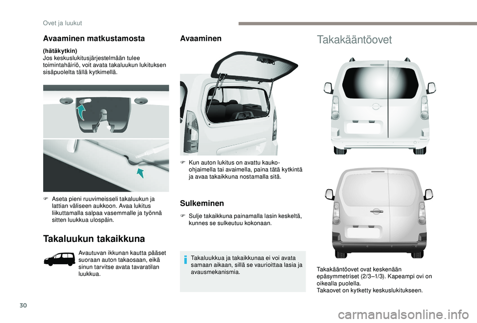 PEUGEOT PARTNER TEPEE ELECTRIC 2017  Omistajan Käsikirja (in Finnish) 30
Avaaminen matkustamosta
(hätäkytkin)
Jos keskuslukitusjärjestelmään tulee 
toimintahäiriö, voit avata takaluukun lukituksen 
sisäpuolelta tällä kytkimellä.
Takaluukun takaikkuna
Avautuva