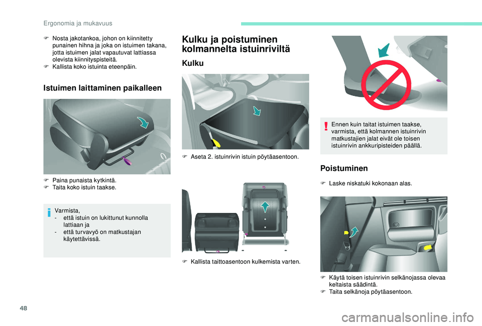 PEUGEOT PARTNER TEPEE ELECTRIC 2017  Omistajan Käsikirja (in Finnish) 48
Ennen kuin taitat istuimen taakse, 
varmista, että kolmannen istuinrivin 
matkustajien jalat eivät ole toisen 
istuinrivin ankkuripisteiden päällä.
Poistuminen
F Laske niskatuki kokonaan alas.