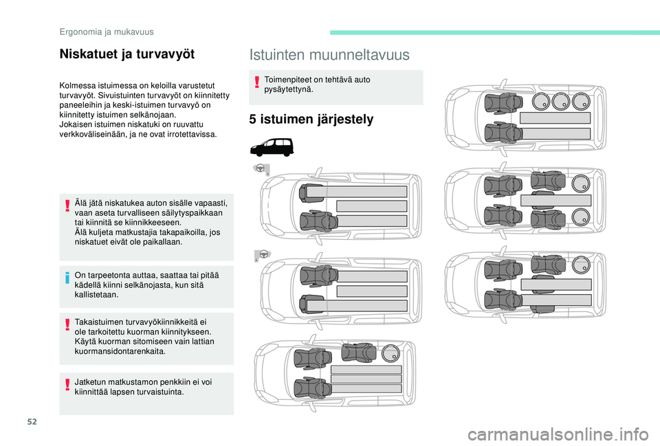 PEUGEOT PARTNER TEPEE ELECTRIC 2017  Omistajan Käsikirja (in Finnish) 52
Istuinten muunneltavuus
Toimenpiteet on tehtävä auto 
pysäytettynä.
5 istuimen järjestely
Niskatuet ja turvavyöt
Kolmessa istuimessa on keloilla varustetut 
tur vavyöt. Sivuistuinten tur vav