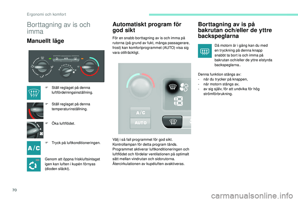 PEUGEOT PARTNER TEPEE ELECTRIC 2017 Bruksanvisningar (in Swedish) 70
Borttagning av is och
imma
Manuellt lägeAutomatiskt program för
god siktFör en snabb borttagning av is och imma på
rutorna (på grund av fukt, många passagerare,
frost) kan komfortprogramm PEUGEOT PARTNER TEPEE ELECTRIC 2017 Bruksanvisningar (in Swedish) 70
Borttagning av is och
imma
Manuellt lägeAutomatiskt program för
god siktFör en snabb borttagning av is och imma på
rutorna (på grund av fukt, många passagerare,
frost) kan komfortprogramm