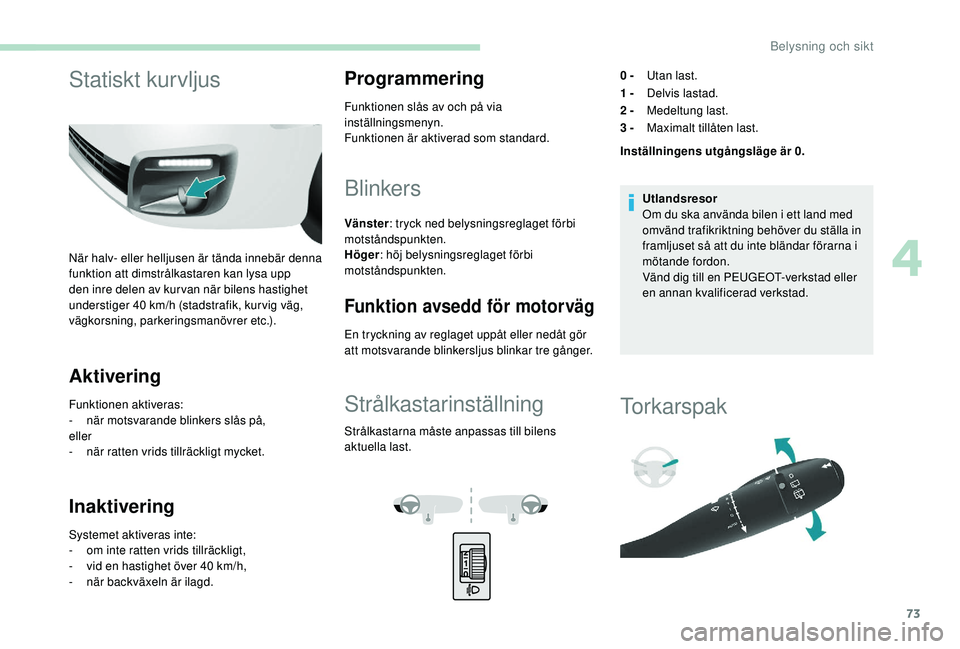 PEUGEOT PARTNER TEPEE ELECTRIC 2017 Bruksanvisningar (in Swedish) 73
Statiskt kurvljus
När halv- eller helljusen är tända innebär denna
funktion att dimstrålkastaren kan lysa upp
den inre delen av kur van när bilens hastighet
understiger 40 km/h (stadstraf PEUGEOT PARTNER TEPEE ELECTRIC 2017 Bruksanvisningar (in Swedish) 73
Statiskt kurvljus
När halv- eller helljusen är tända innebär denna
funktion att dimstrålkastaren kan lysa upp
den inre delen av kur van när bilens hastighet
understiger 40 km/h (stadstraf