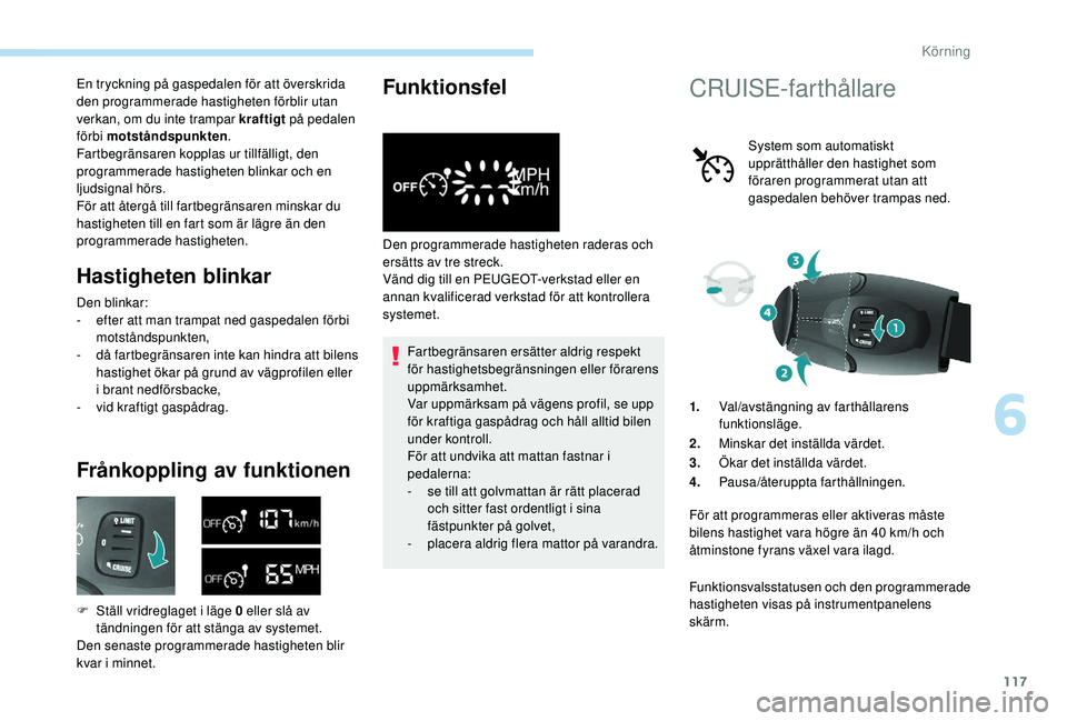 PEUGEOT PARTNER TEPEE ELECTRIC 2017 Bruksanvisningar (in Swedish) 117
En tryckning på gaspedalen för att överskrida
den programmerade hastigheten förblir utan
verkan, om du inte trampar kraftigt på pedalen
förbi motståndspunkten .
Fartbegränsaren kopplas PEUGEOT PARTNER TEPEE ELECTRIC 2017 Bruksanvisningar (in Swedish) 117
En tryckning på gaspedalen för att överskrida
den programmerade hastigheten förblir utan
verkan, om du inte trampar kraftigt på pedalen
förbi motståndspunkten .
Fartbegränsaren kopplas