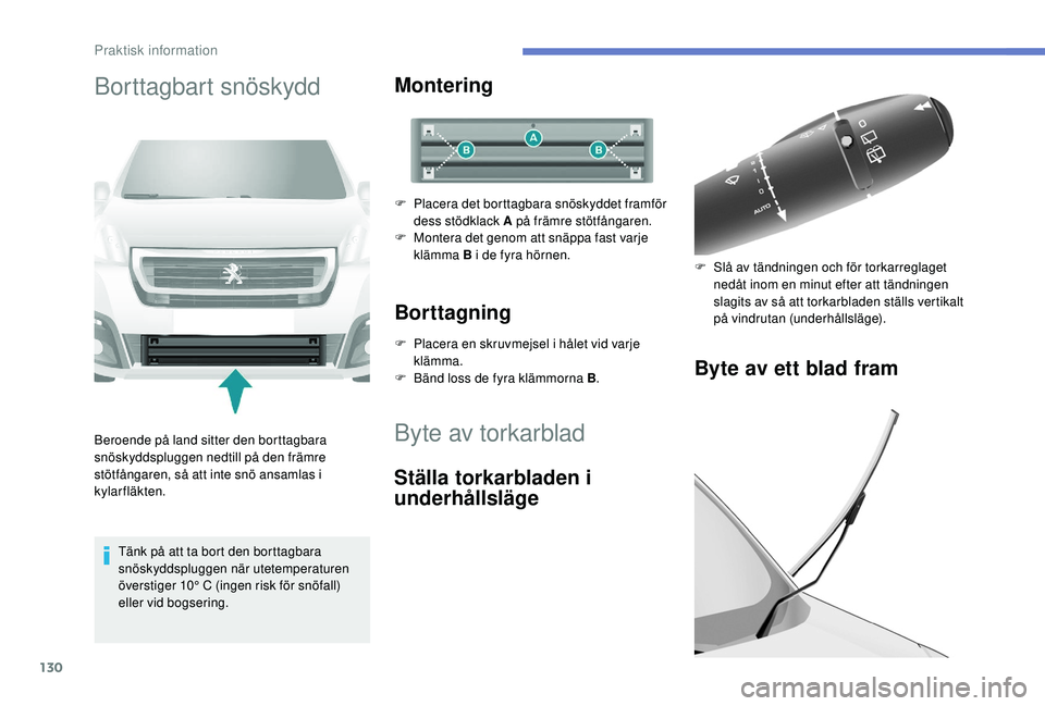 PEUGEOT PARTNER TEPEE ELECTRIC 2017  Bruksanvisningar (in Swedish) 130
Borttagbart snöskydd 
Beroende på land sitter den borttagbara 
snöskyddspluggen nedtill på den främre 
stötfångaren, så att inte snö ansamlas i 
kylarfläkten.Tänk på att ta bort den bo