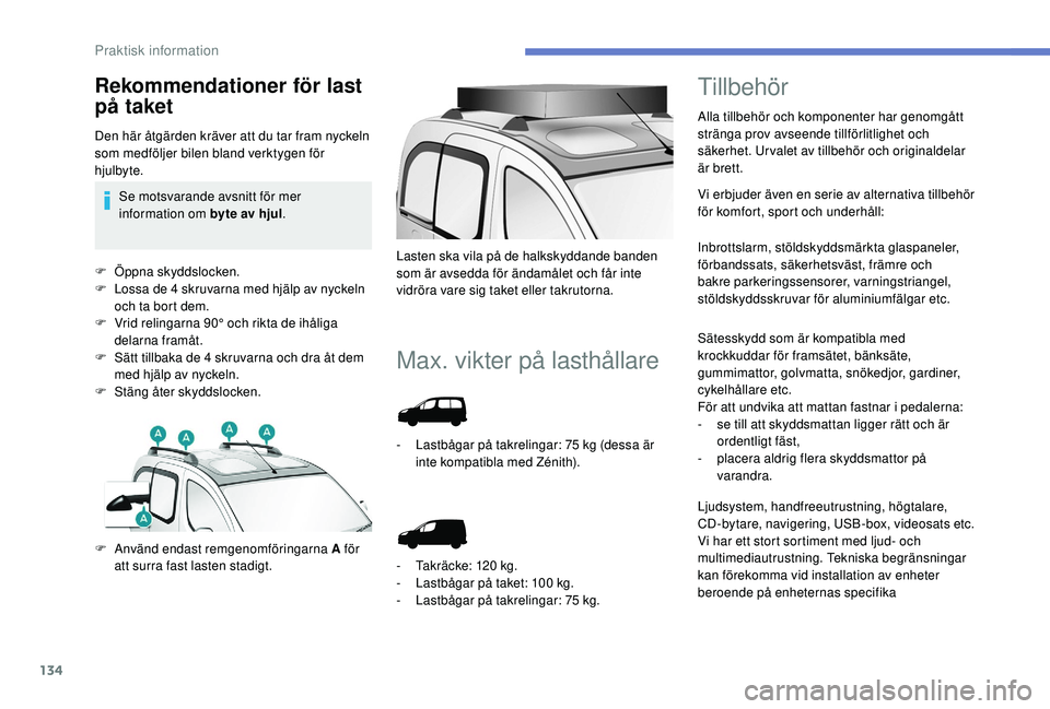 PEUGEOT PARTNER TEPEE ELECTRIC 2017  Bruksanvisningar (in Swedish) 134
F Öppna skyddslocken.
F L ossa de 4 skruvarna med hjälp av nyckeln 
och ta bort dem.
F
 
V
 rid relingarna 90° och rikta de ihåliga 
delarna framåt.
F
 
S
 ätt tillbaka de 4 skruvarna och dr