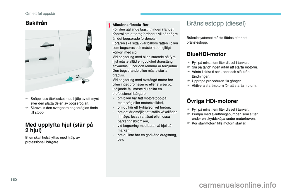 PEUGEOT PARTNER TEPEE ELECTRIC 2017  Bruksanvisningar (in Swedish) 160
Bakifrån
F Snäpp loss täcklocket med hjälp av ett mynt eller den platta delen av bogseröglan.
F
 
S
 kruva in den avtagbara bogseröglan ända 
till stopp.
Med upplyfta hjul (står på 
2 hju