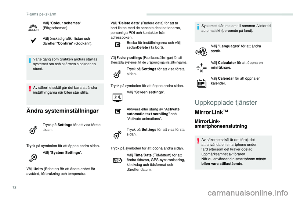 PEUGEOT PARTNER TEPEE ELECTRIC 2017  Bruksanvisningar (in Swedish) 12
Välj önskad grafik i listan och 
därefter "Confirm" (Godkänn).
Varje gång som grafiken ändras startas 
systemet om och skärmen slocknar en 
stund.
Av säkerhetsskäl går det bara at
