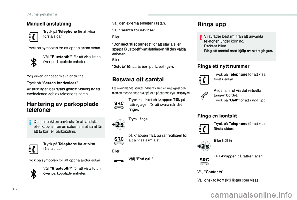 PEUGEOT PARTNER TEPEE ELECTRIC 2017  Bruksanvisningar (in Swedish) 16
Manuell anslutning
Tryck på Telephone för att visa 
första sidan.
Tryck på symbolen för att öppna andra sidan. Välj "Bluetooth
®" för att visa listan 
över parkopplade enheter.
V