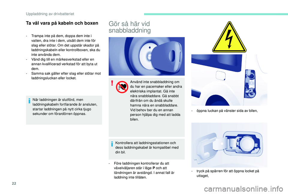 PEUGEOT PARTNER TEPEE ELECTRIC 2017 Bruksanvisningar (in Swedish) 22
Ta väl vara på kabeln och boxen
- Trampa inte på dem, doppa dem inte i vatten, dra inte i dem, utsätt dem inte för
slag eller stötar. Om det uppstår skador på
laddningskabeln eller kontro PEUGEOT PARTNER TEPEE ELECTRIC 2017 Bruksanvisningar (in Swedish) 22
Ta väl vara på kabeln och boxen
- Trampa inte på dem, doppa dem inte i vatten, dra inte i dem, utsätt dem inte för
slag eller stötar. Om det uppstår skador på
laddningskabeln eller kontro