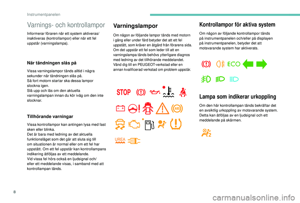 PEUGEOT PARTNER TEPEE ELECTRIC 2017 Bruksanvisningar (in Swedish) 8
Varnings- och kontrollampor
Informerar föraren när ett system aktiveras/
inaktiveras (kontrollampor) eller när ett fel
uppstår (varningslampa).
När tändningen slås på
Vissa varningslampor t PEUGEOT PARTNER TEPEE ELECTRIC 2017 Bruksanvisningar (in Swedish) 8
Varnings- och kontrollampor
Informerar föraren när ett system aktiveras/
inaktiveras (kontrollampor) eller när ett fel
uppstår (varningslampa).
När tändningen slås på
Vissa varningslampor t