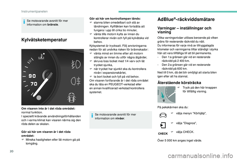 PEUGEOT PARTNER TEPEE ELECTRIC 2017 Bruksanvisningar (in Swedish) 20
Se motsvarande avsnitt för mer
information om bränsle.
Kylvätsketemperatur
Om visaren inte är i det röda området:
normal funktion.
I speciellt krävande användningsförhållanden
och i va PEUGEOT PARTNER TEPEE ELECTRIC 2017 Bruksanvisningar (in Swedish) 20
Se motsvarande avsnitt för mer
information om bränsle.
Kylvätsketemperatur
Om visaren inte är i det röda området:
normal funktion.
I speciellt krävande användningsförhållanden
och i va