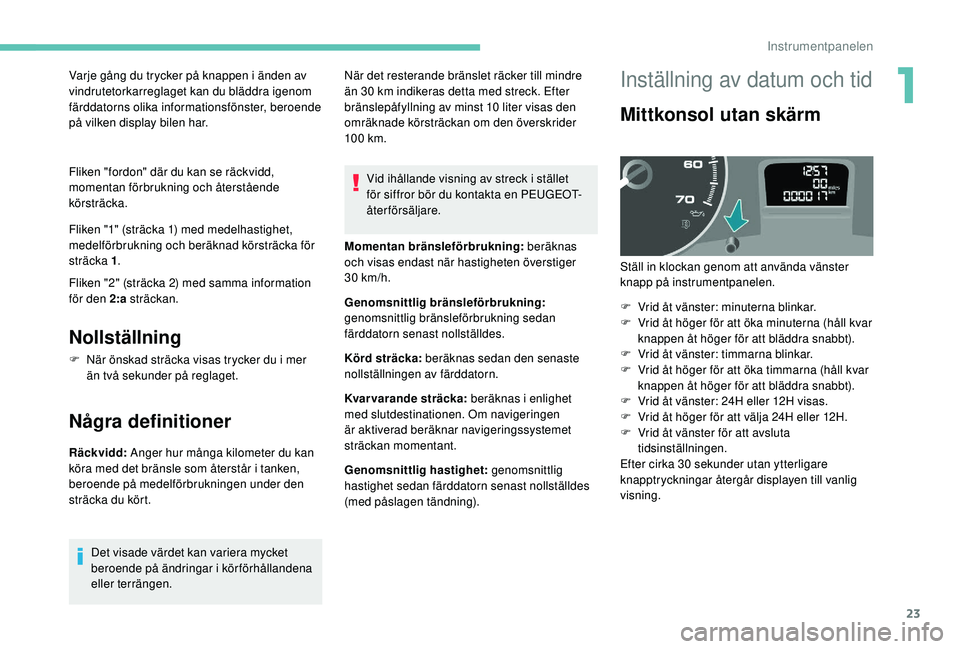 PEUGEOT PARTNER TEPEE ELECTRIC 2017 Bruksanvisningar (in Swedish) 23
Varje gång du trycker på knappen i änden av
vindrutetorkarreglaget kan du bläddra igenom
färddatorns olika informationsfönster, beroende
på vilken display bilen har.
Fliken "fordon PEUGEOT PARTNER TEPEE ELECTRIC 2017 Bruksanvisningar (in Swedish) 23
Varje gång du trycker på knappen i änden av
vindrutetorkarreglaget kan du bläddra igenom
färddatorns olika informationsfönster, beroende
på vilken display bilen har.
Fliken "fordon