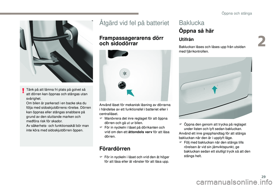 PEUGEOT PARTNER TEPEE ELECTRIC 2017 Bruksanvisningar (in Swedish) 29
Tänk på att lämna fri plats på golvet så
att dörren kan öppnas och stängas utan
svårighet.
Om bilen är parkerad i en backe ska du
följa med sidoskjutdörrens rörelse. Dörren
kan ö PEUGEOT PARTNER TEPEE ELECTRIC 2017 Bruksanvisningar (in Swedish) 29
Tänk på att lämna fri plats på golvet så
att dörren kan öppnas och stängas utan
svårighet.
Om bilen är parkerad i en backe ska du
följa med sidoskjutdörrens rörelse. Dörren
kan ö
