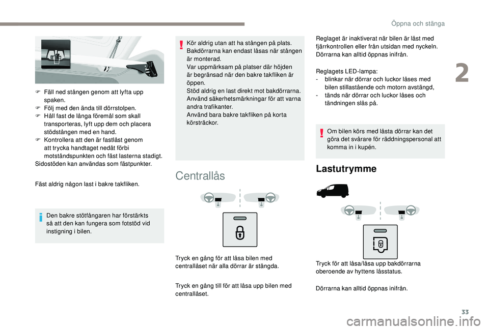 PEUGEOT PARTNER TEPEE ELECTRIC 2017 Bruksanvisningar (in Swedish) 33
F Fäll ned stången genom att lyfta upp spaken.
F
F
ölj med den ända till dörrstolpen.
F
H
åll fast de långa föremål som skall
transporteras, lyft upp dem och placera
stödstången PEUGEOT PARTNER TEPEE ELECTRIC 2017 Bruksanvisningar (in Swedish) 33
F Fäll ned stången genom att lyfta upp spaken.
F
F
ölj med den ända till dörrstolpen.
F
H
åll fast de långa föremål som skall
transporteras, lyft upp dem och placera
stödstången