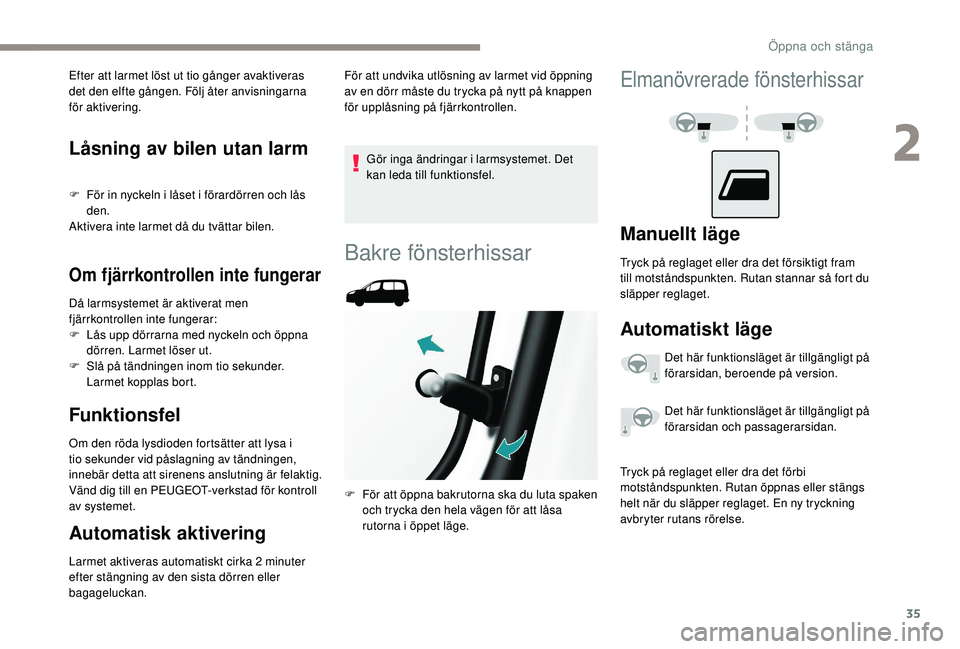 PEUGEOT PARTNER TEPEE ELECTRIC 2017 Bruksanvisningar (in Swedish) 35
Låsning av bilen utan larm
F För in nyckeln i låset i förardörren och lås den.
Aktivera inte larmet då du tvättar bilen.
Om fjärrkontrollen inte fungerar
Då larmsystemet är aktiverat men PEUGEOT PARTNER TEPEE ELECTRIC 2017 Bruksanvisningar (in Swedish) 35
Låsning av bilen utan larm
F För in nyckeln i låset i förardörren och lås den.
Aktivera inte larmet då du tvättar bilen.
Om fjärrkontrollen inte fungerar
Då larmsystemet är aktiverat men